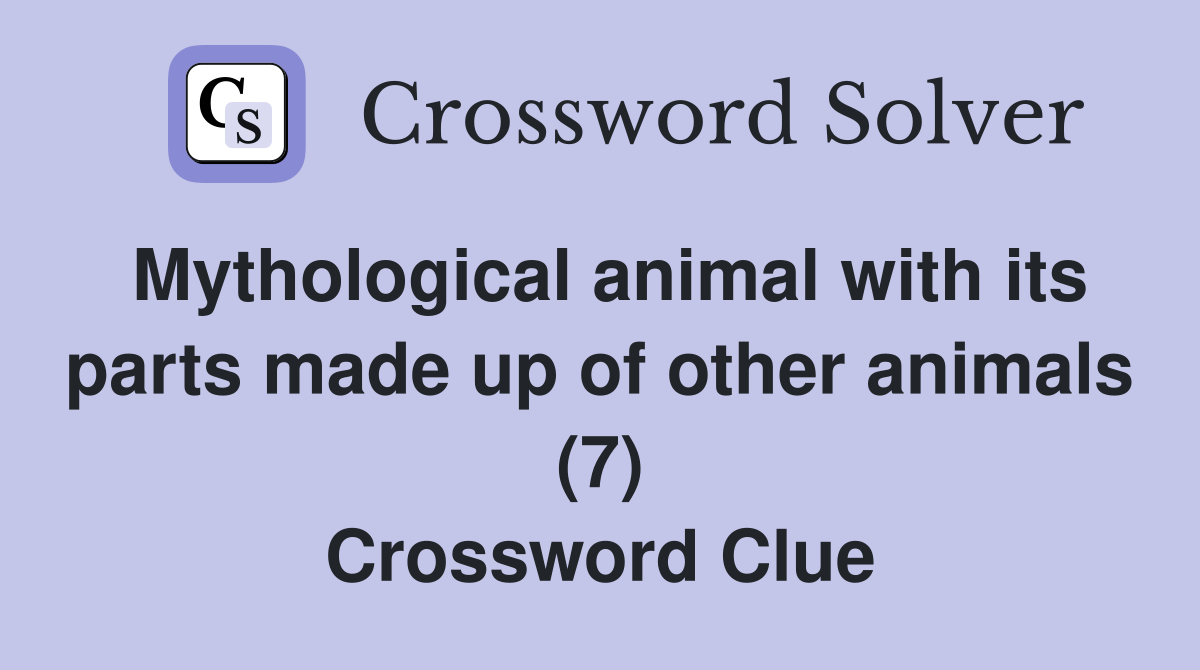 Mythological animal with its parts made up of other animals (7) Crossword Clue
