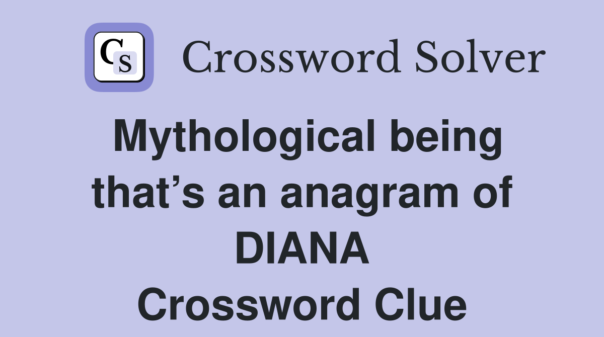 Mythological being that’s an anagram of DIANA Crossword Clue