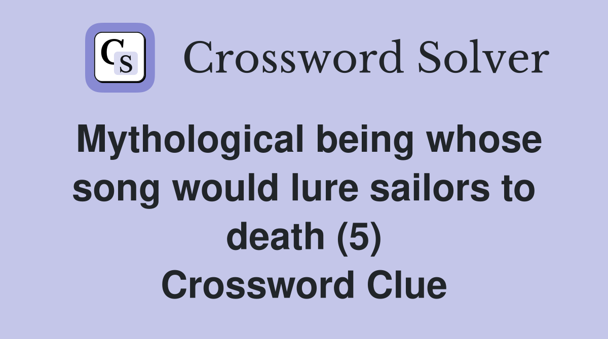 Mythological being whose song would lure sailors to death (5) Crossword Clue