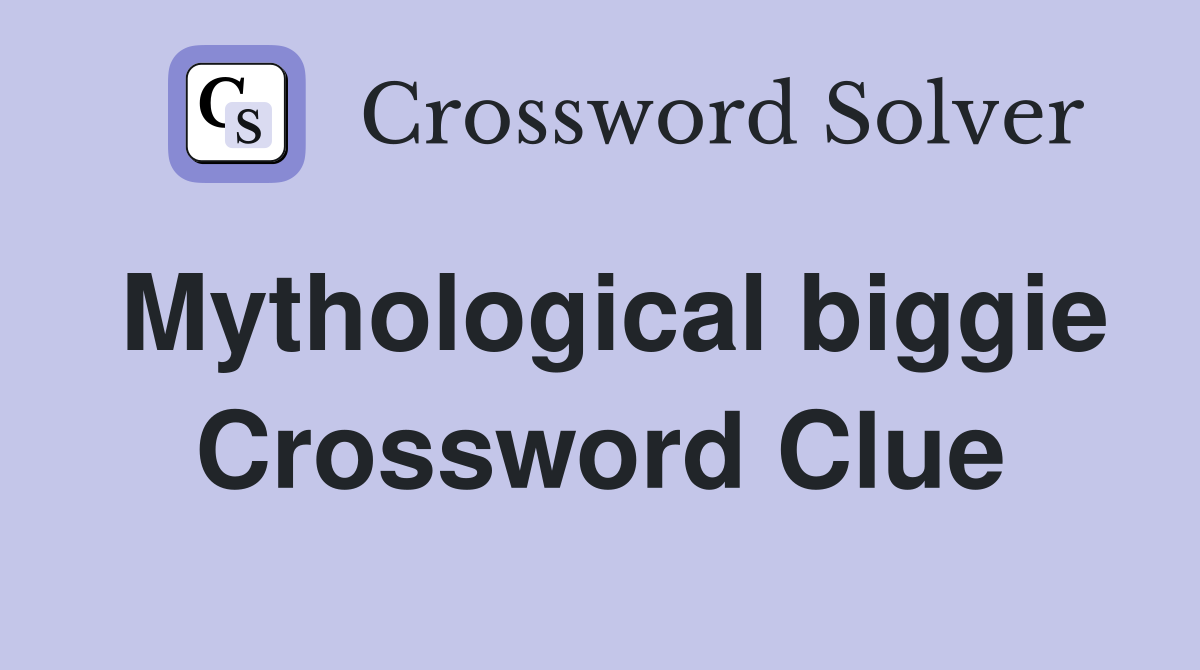 Mythological biggie Crossword Clue
