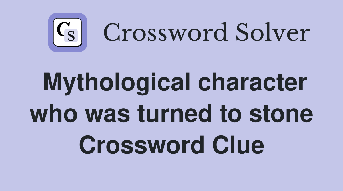 Mythological character who was turned to stone Crossword Clue