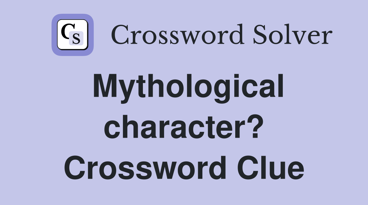 Mythological character? Crossword Clue