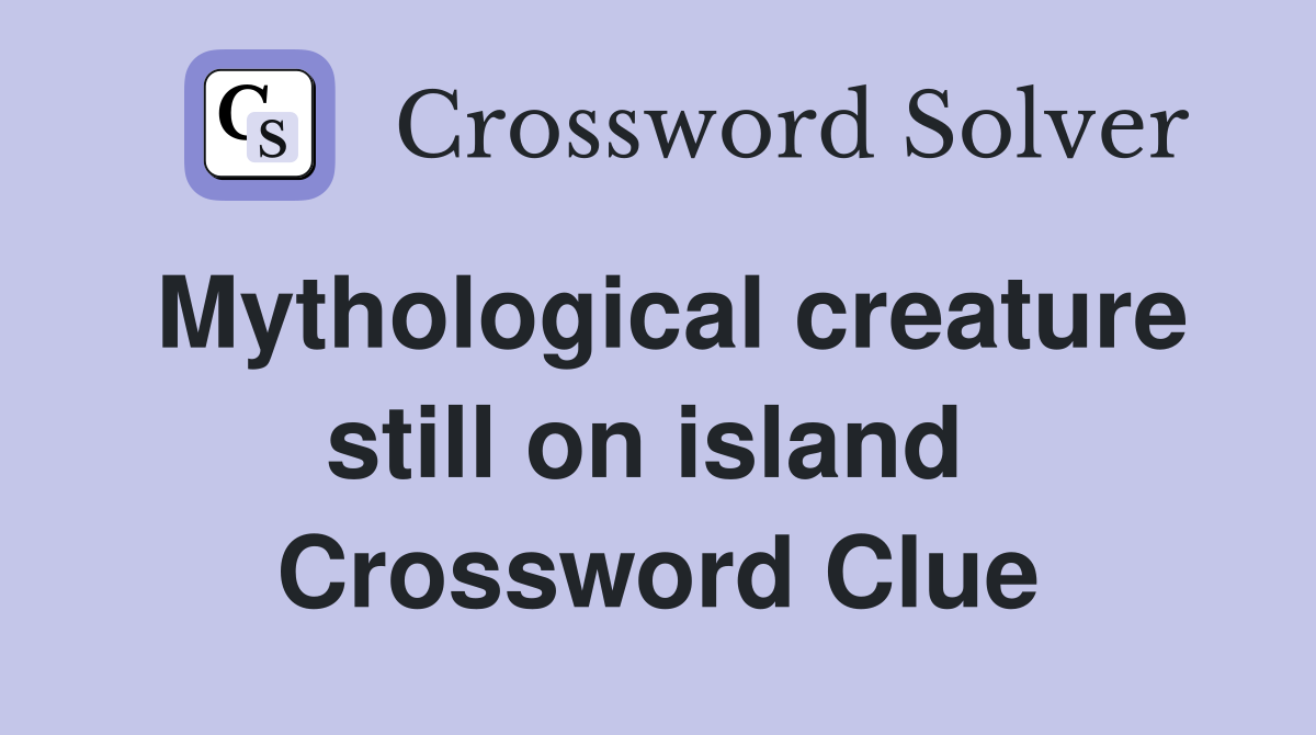 Mythological creature still on island  Crossword Clue