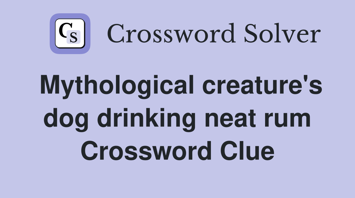 Mythological creature's dog drinking neat rum Crossword Clue