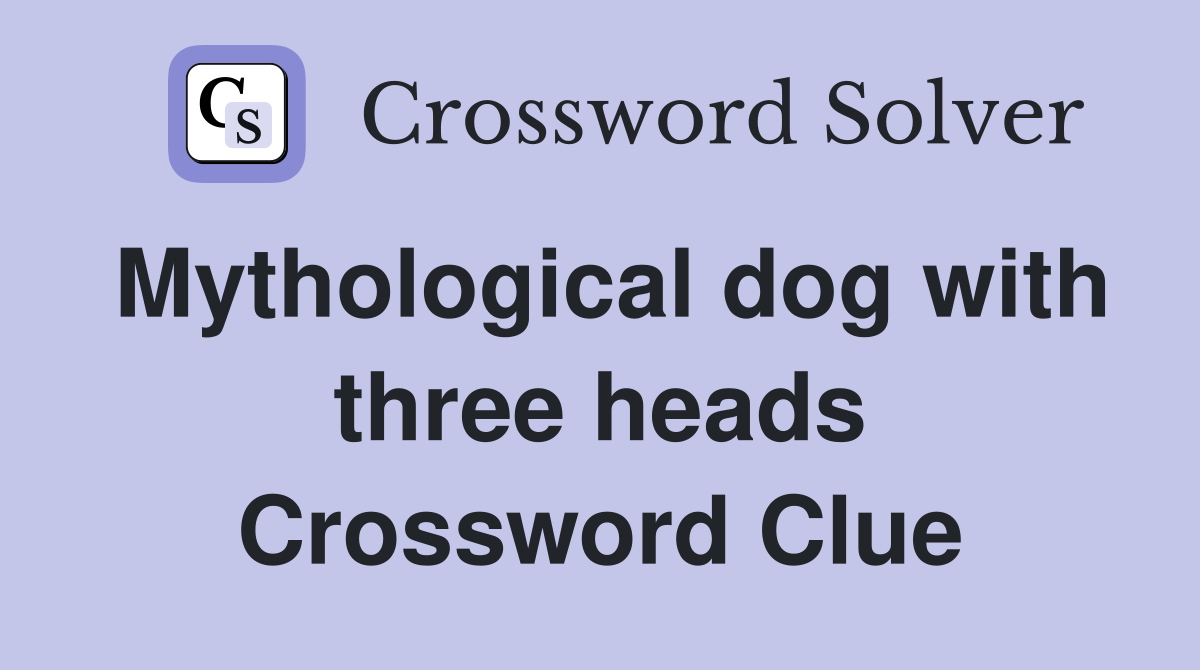 Mythological dog with three heads Crossword Clue