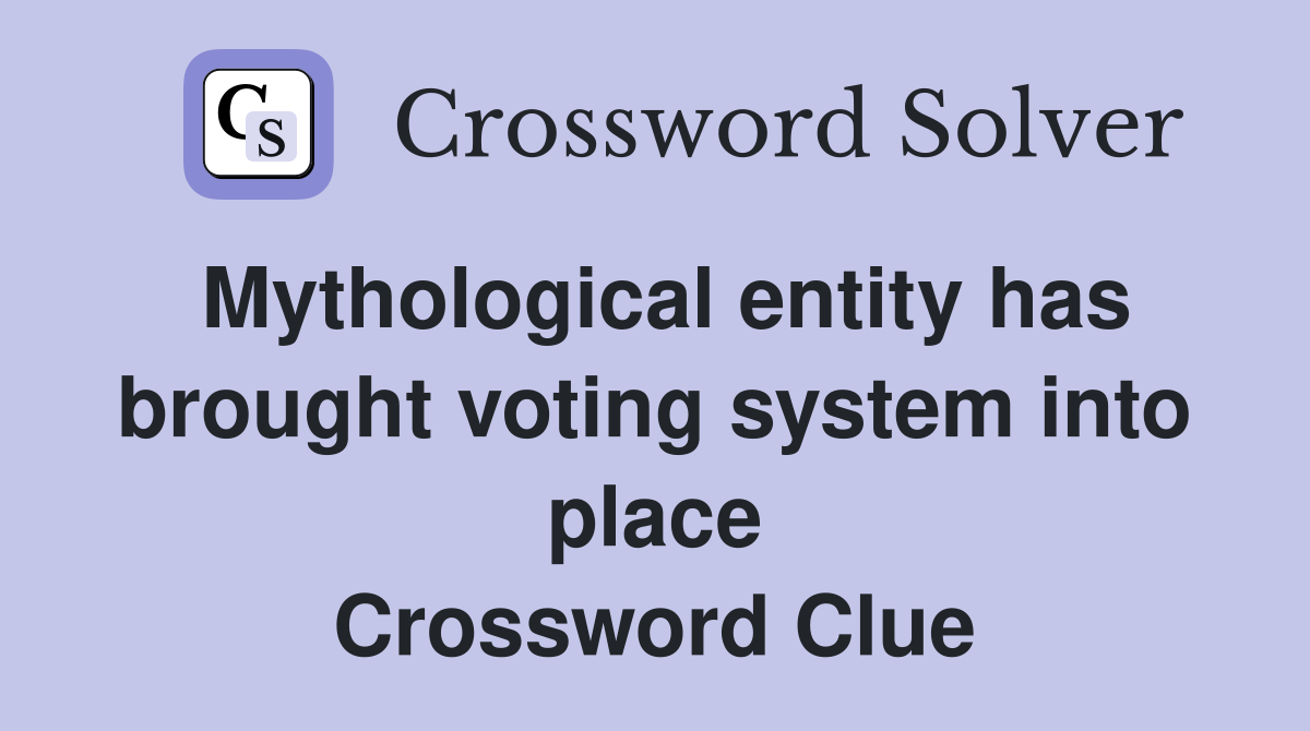 Mythological entity has brought voting system into place Crossword Clue