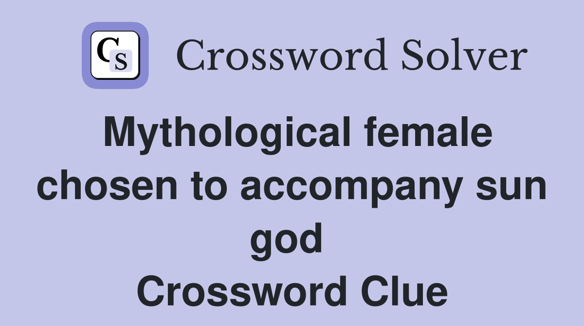 Mythological female chosen to accompany sun god  Crossword Clue