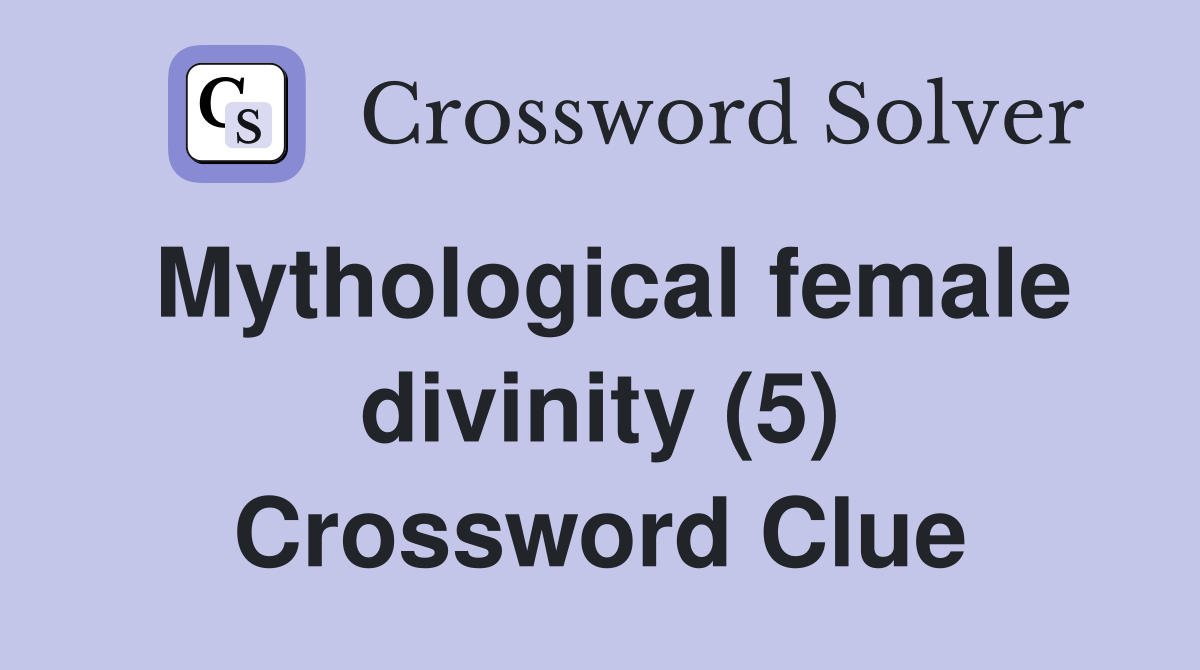 Mythological female divinity (5) Crossword Clue