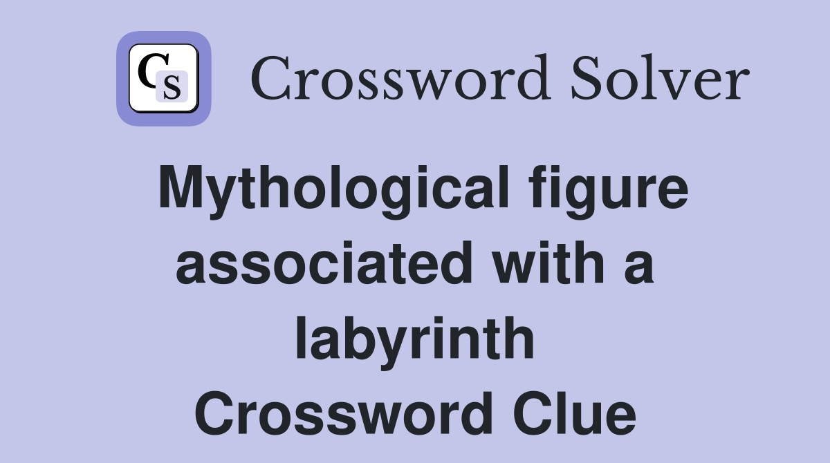 Mythological figure associated with a labyrinth Crossword Clue
