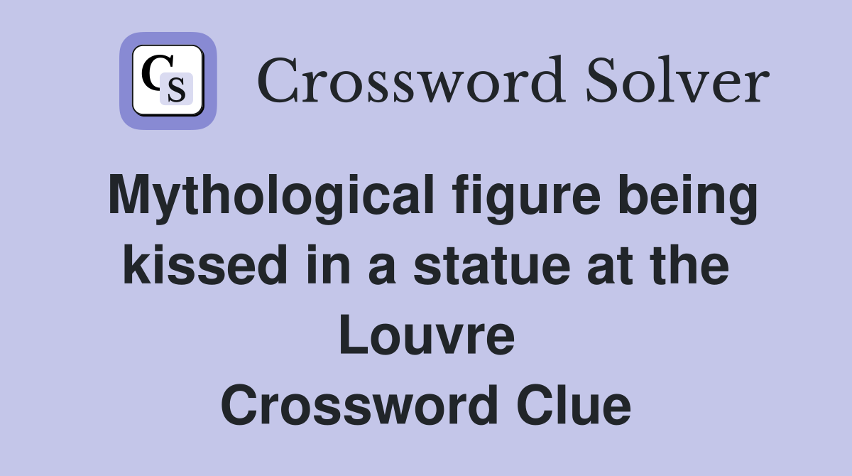 Mythological figure being kissed in a statue at the Louvre Crossword Clue