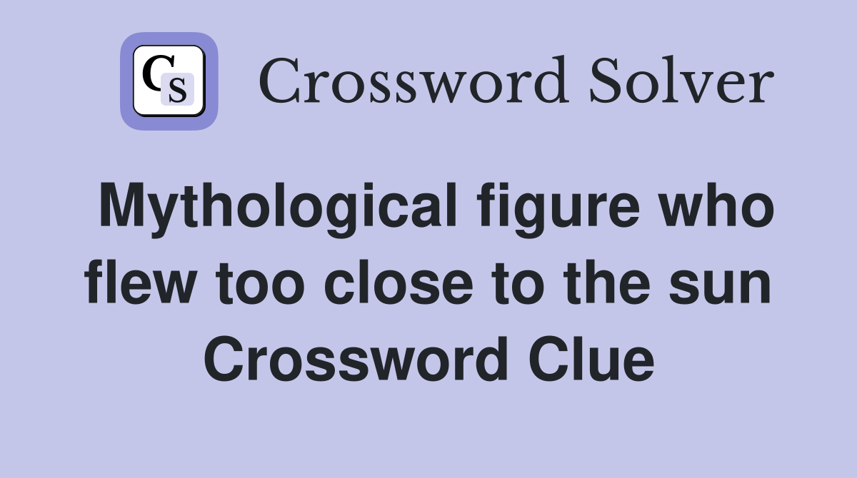Mythological figure who flew too close to the sun Crossword Clue