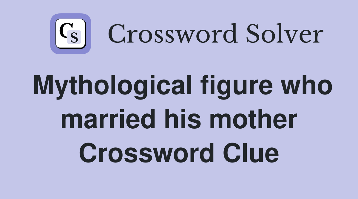 Mythological figure who married his mother Crossword Clue