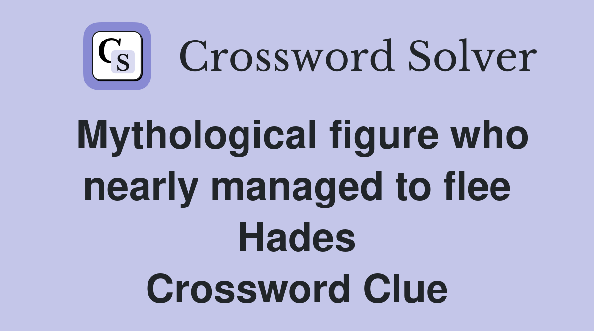 Mythological figure who nearly managed to flee Hades Crossword Clue