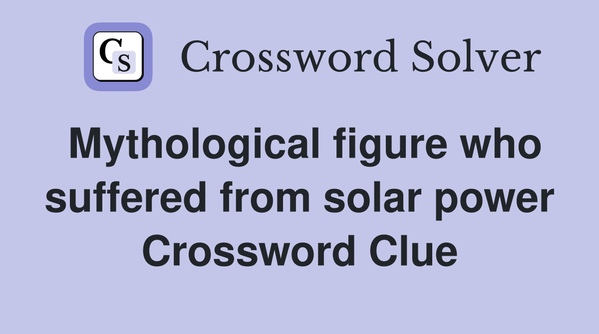 Mythological figure who suffered from solar power Crossword Clue