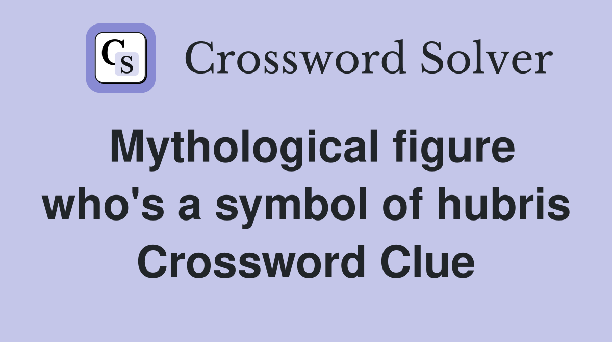 Mythological figure who's a symbol of hubris Crossword Clue