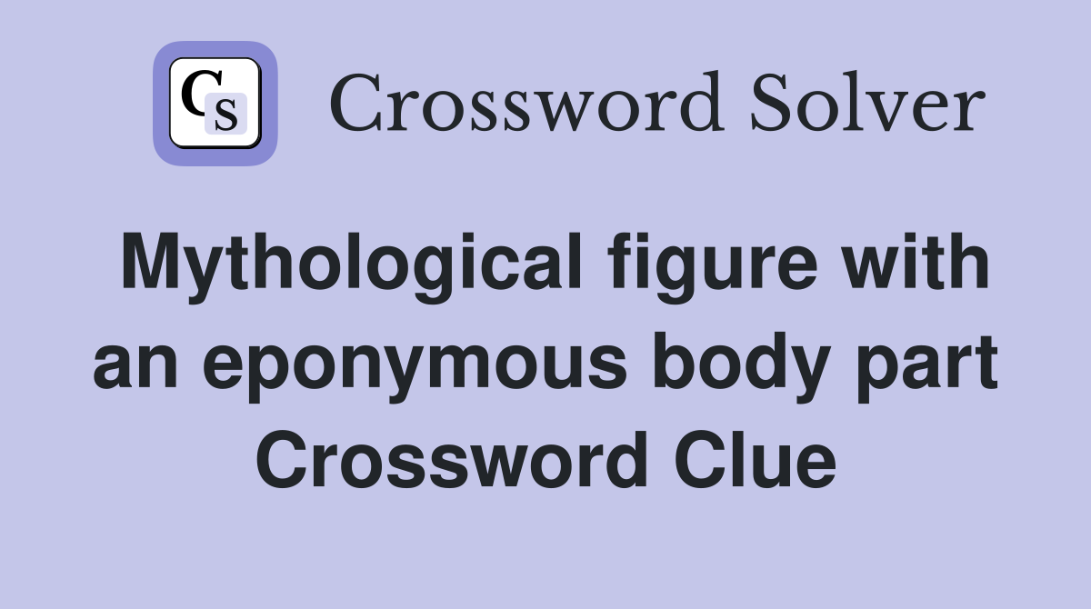 Mythological figure with an eponymous body part Crossword Clue