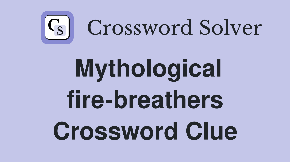 Mythological fire-breathers Crossword Clue