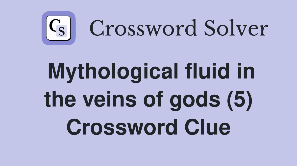 Mythological fluid in the veins of gods (5) Crossword Clue