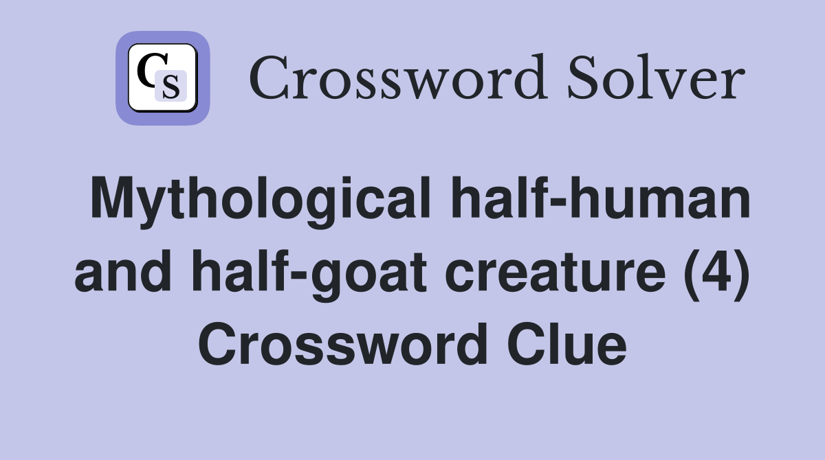Mythological half-human and half-goat creature (4) Crossword Clue
