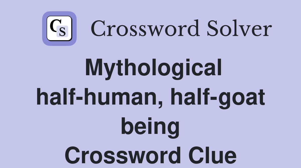 Mythological half-human, half-goat being Crossword Clue