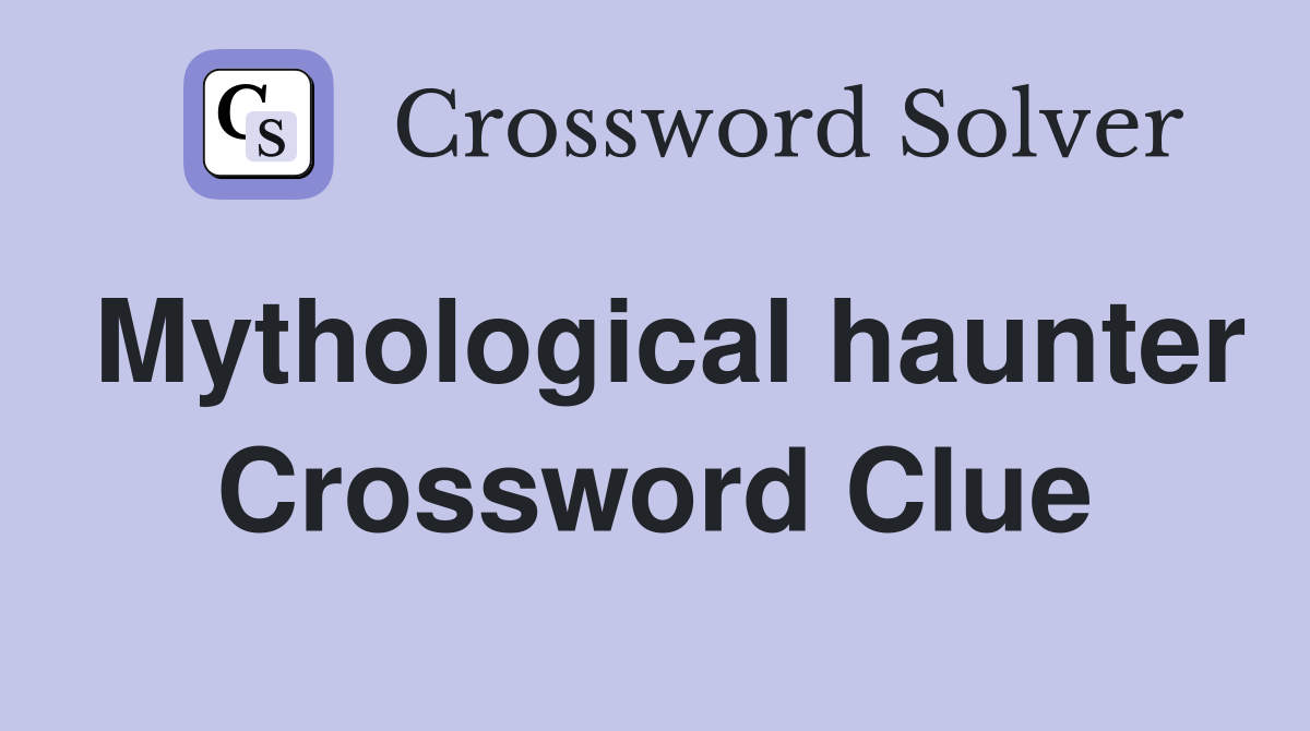 Mythological haunter Crossword Clue