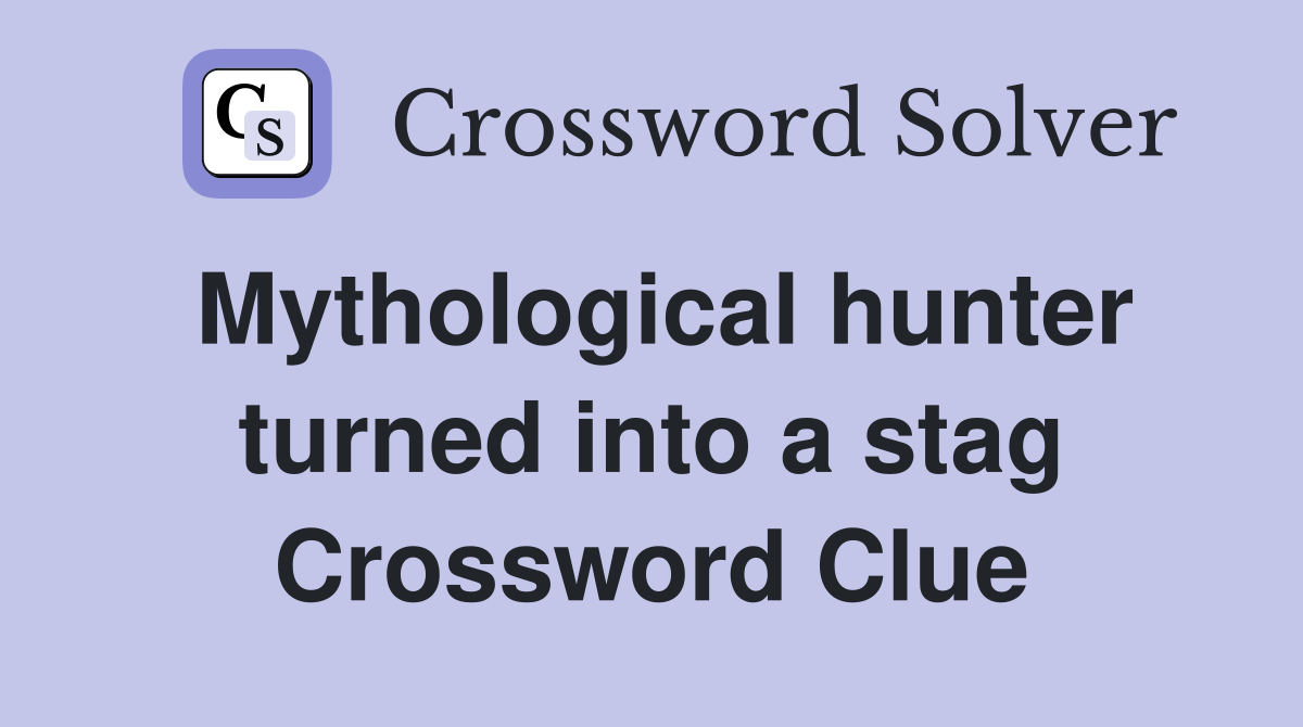 Mythological hunter turned into a stag Crossword Clue