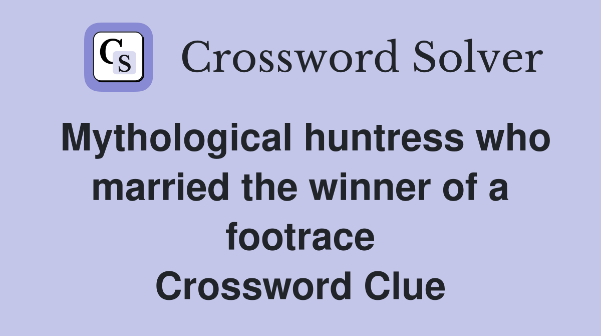 Mythological huntress who married the winner of a footrace Crossword Clue