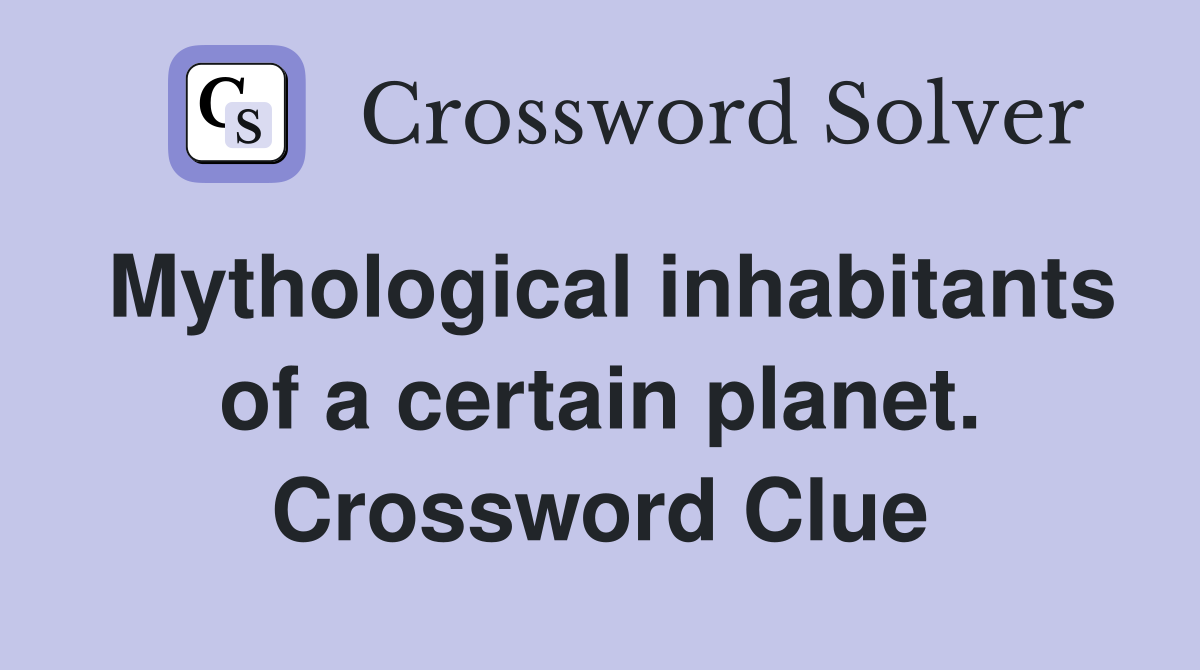 Mythological inhabitants of a certain planet. Crossword Clue
