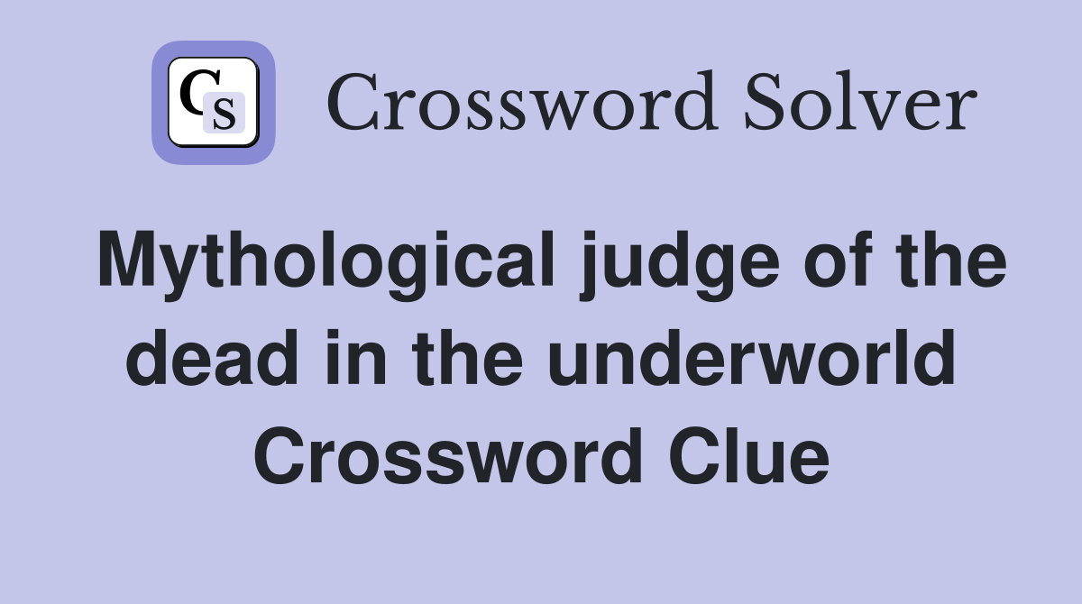 Mythological judge of the dead in the underworld Crossword Clue