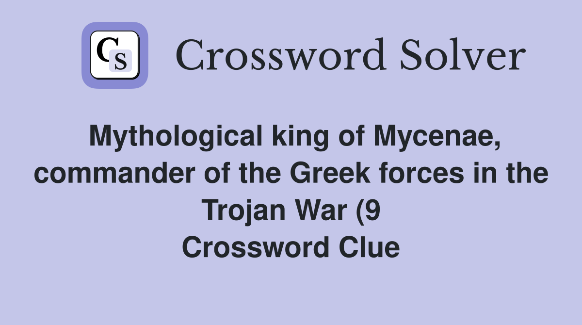 Mythological king of Mycenae commander of the Greek forces in the Mythological king of Mycenae commander of the Greek forces in the