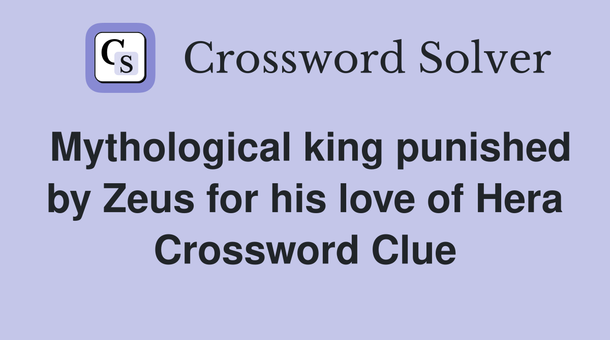 Mythological king punished by Zeus for his love of Hera Crossword Clue