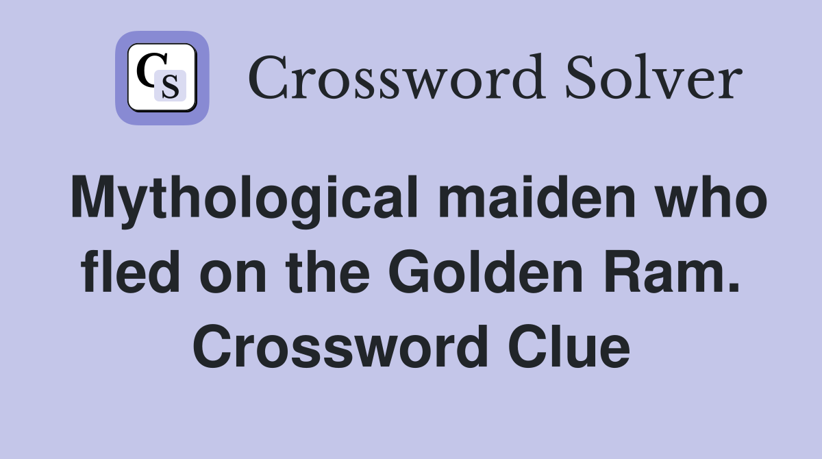 Mythological maiden who fled on the Golden Ram. Crossword Clue