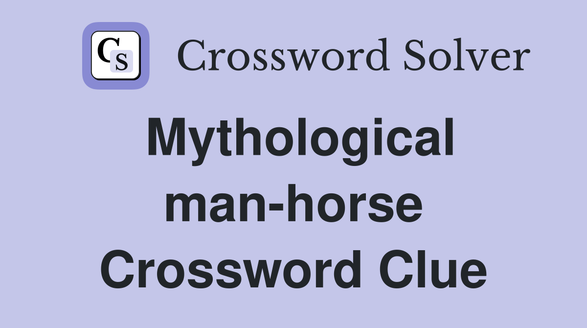 Mythological man-horse Crossword Clue