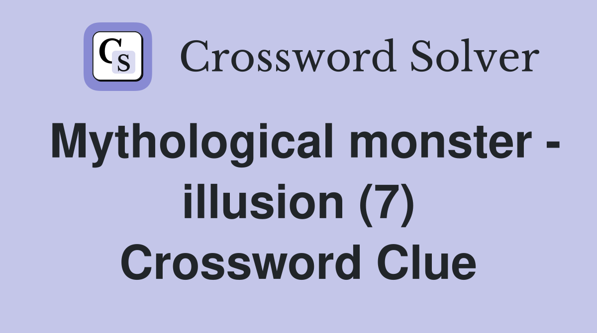 Mythological monster - illusion (7) Crossword Clue
