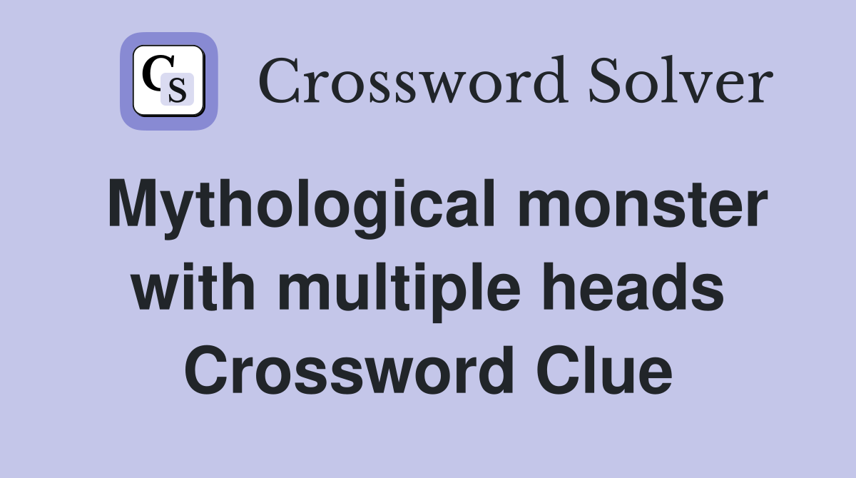 Mythological monster with multiple heads Crossword Clue
