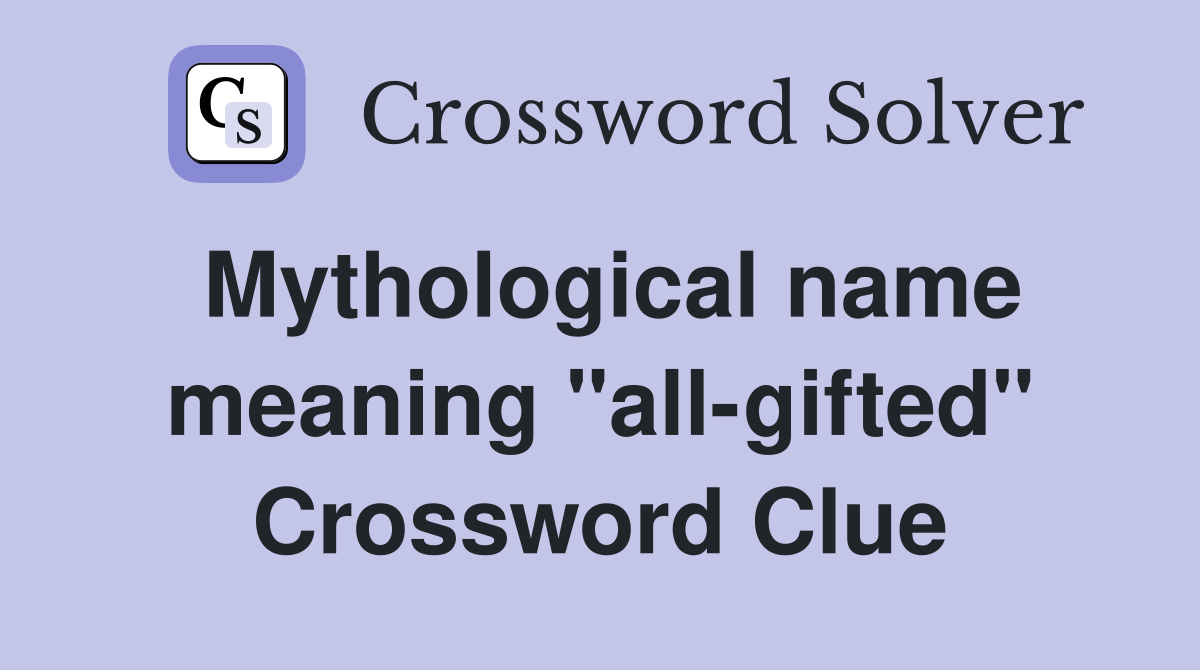 Mythological name meaning "all-gifted" Crossword Clue