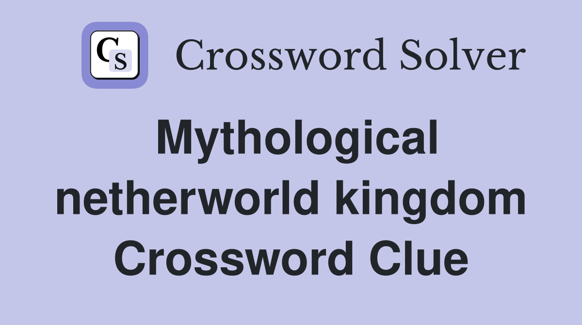 Mythological netherworld kingdom Crossword Clue