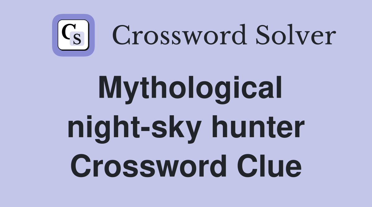 Mythological night-sky hunter Crossword Clue