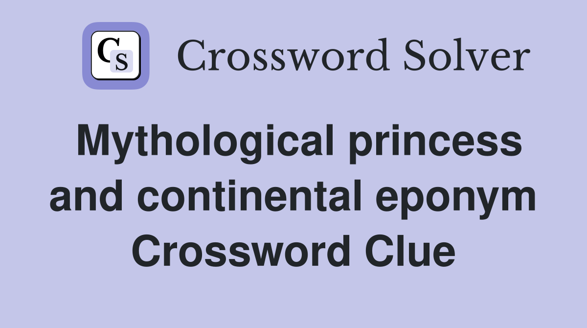 Mythological princess and continental eponym Crossword Clue