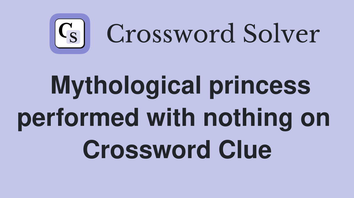 Mythological princess performed with nothing on  Crossword Clue