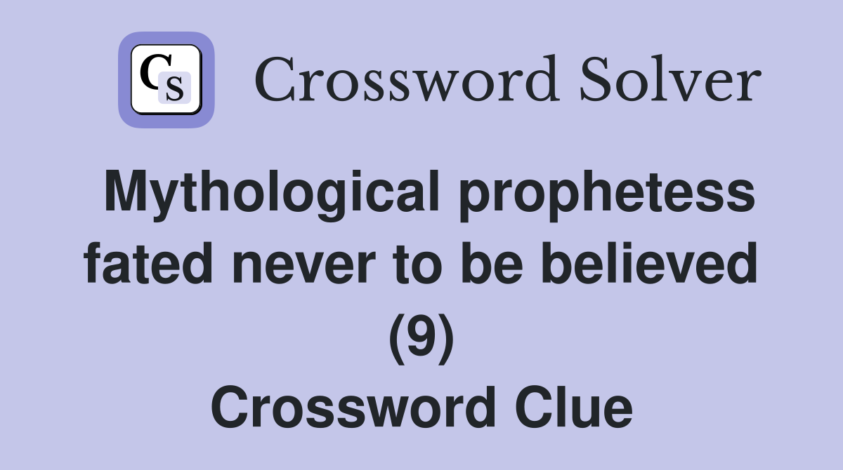 Mythological prophetess fated never to be believed (9) Crossword Clue