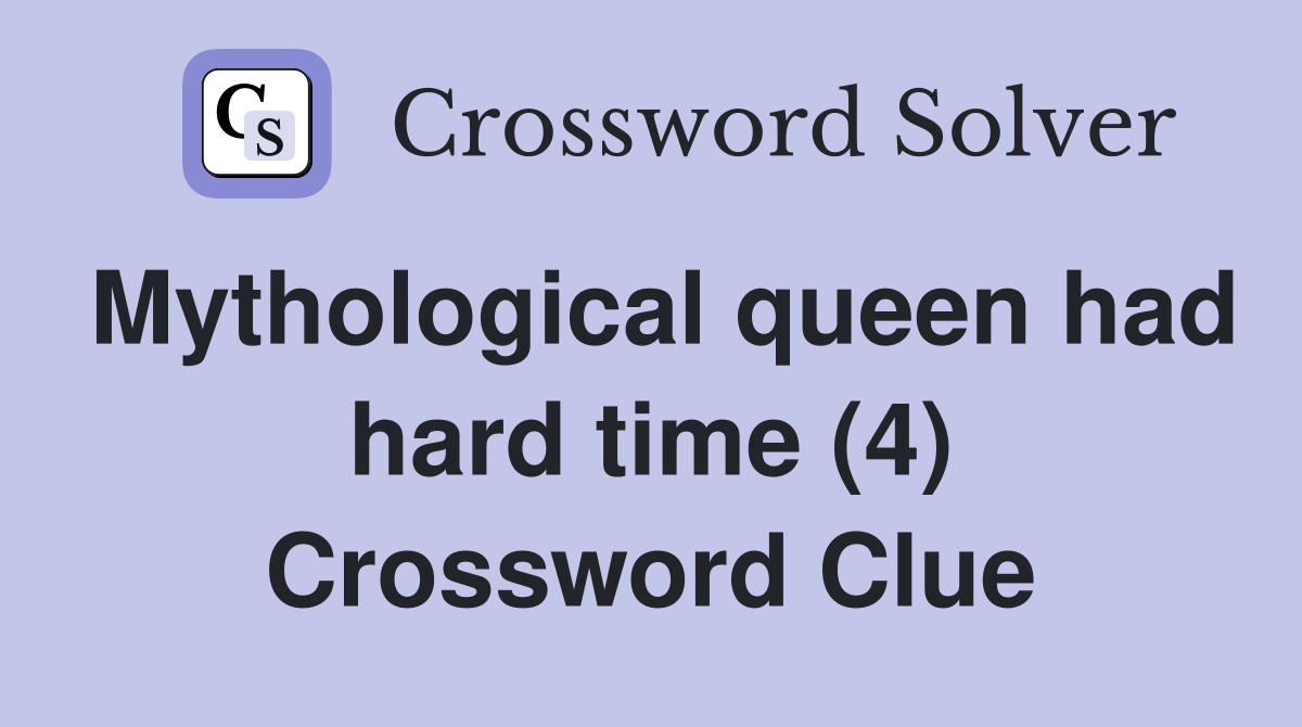 Mythological queen had hard time (4) Crossword Clue