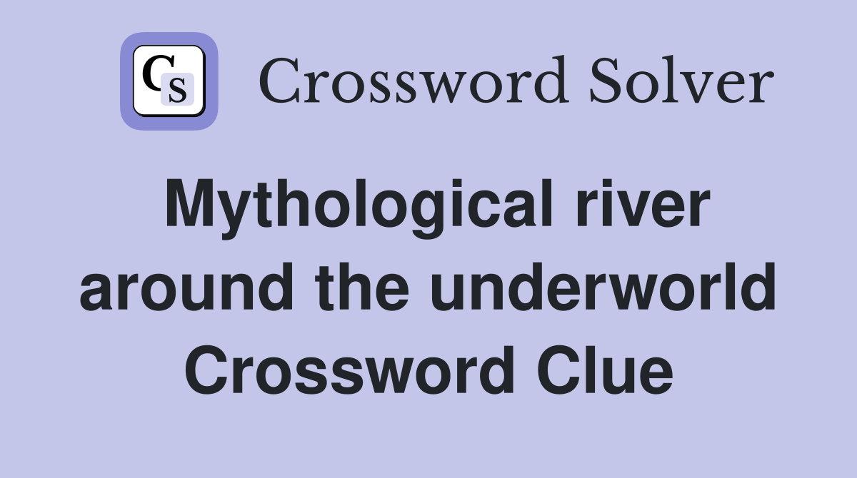 Mythological river around the underworld Crossword Clue