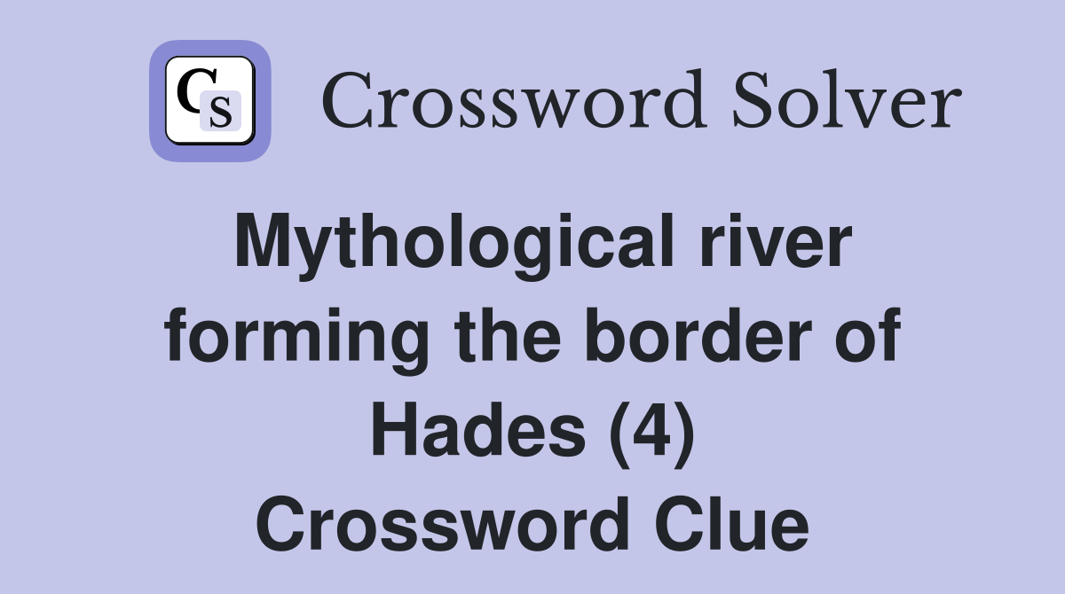 Mythological river forming the border of Hades (4) Crossword Clue