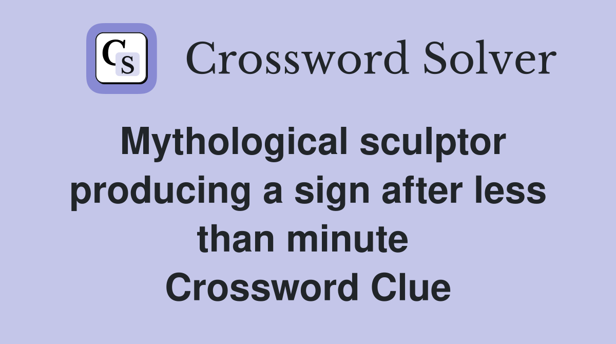 Mythological sculptor producing a sign after less than minute  Crossword Clue