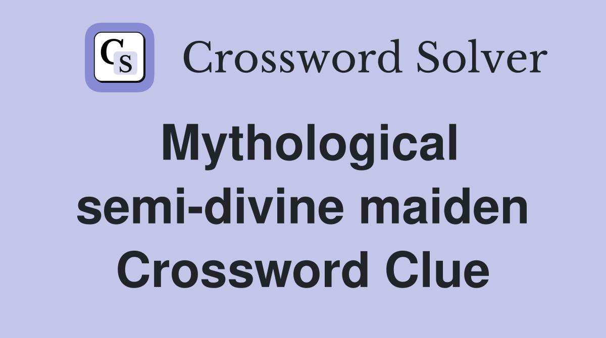 Mythological semi-divine maiden Crossword Clue