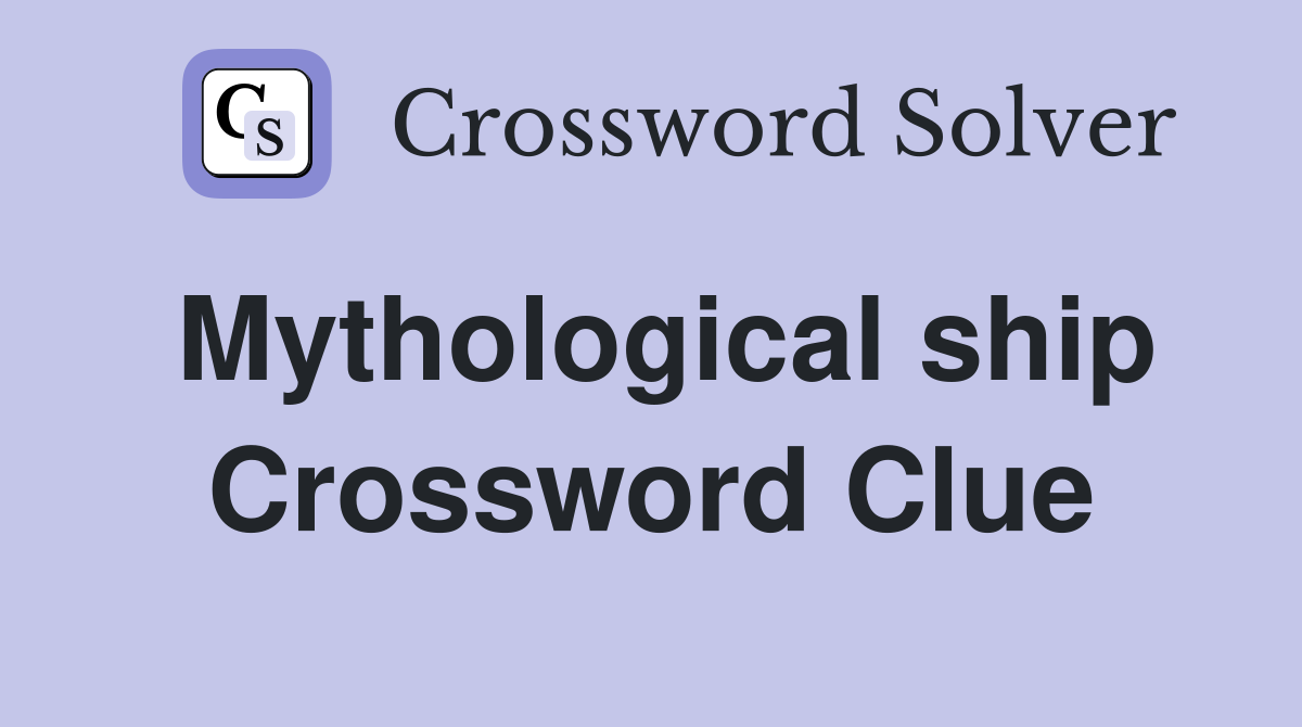 Mythological ship Crossword Clue