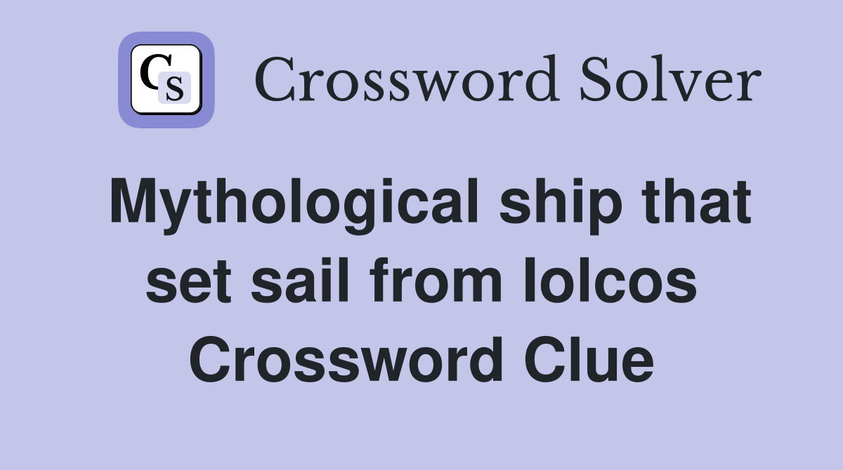 Mythological ship that set sail from Iolcos Crossword Clue