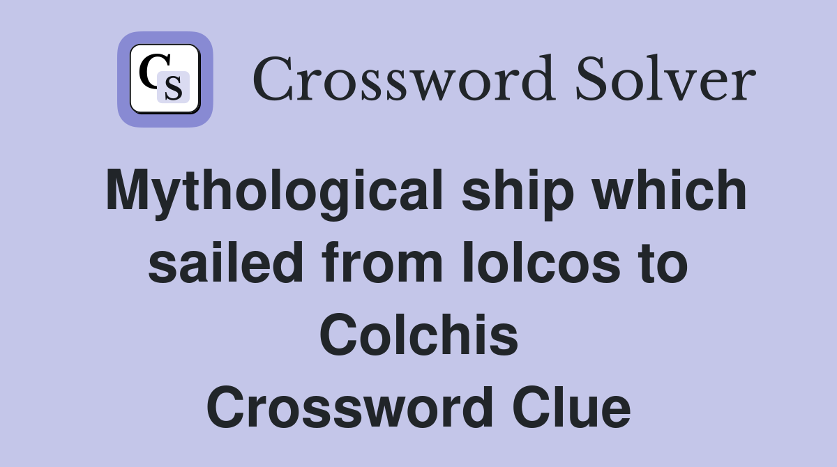 Mythological ship which sailed from Iolcos to Colchis Crossword Clue