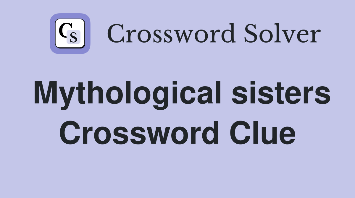 Mythological sisters Crossword Clue